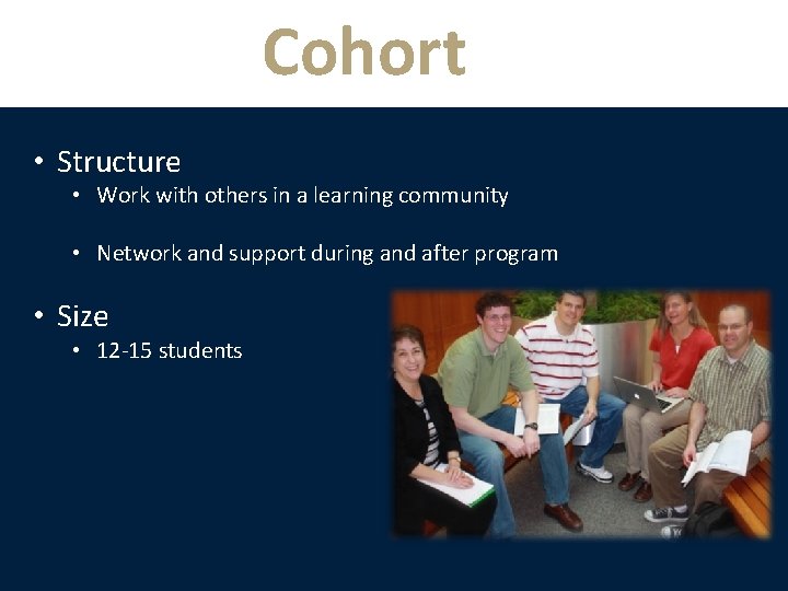 Cohort • Structure • Work with others in a learning community • Network and