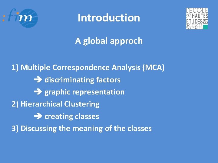 Introduction A global approch 1) Multiple Correspondence Analysis (MCA) discriminating factors graphic representation 2)