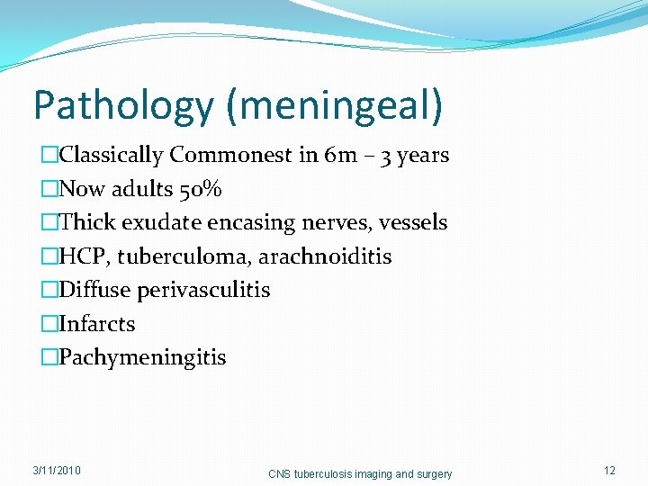 Pathology (meningeal) �Classically Commonest in 6 m – 3 years �Now adults 50% �Thick