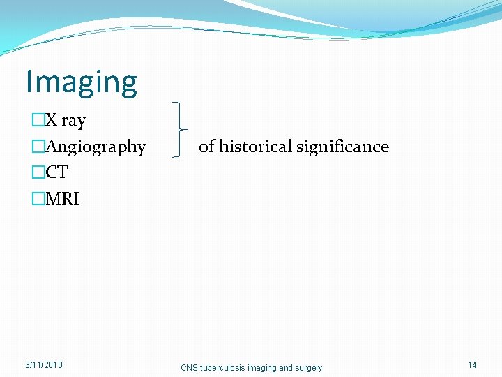 Imaging �X ray �Angiography �CT �MRI 3/11/2010 of historical significance CNS tuberculosis imaging and