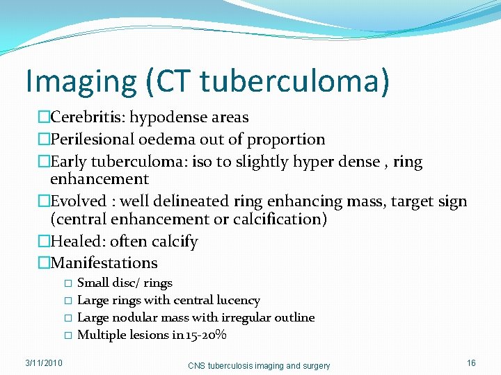 Imaging (CT tuberculoma) �Cerebritis: hypodense areas �Perilesional oedema out of proportion �Early tuberculoma: iso