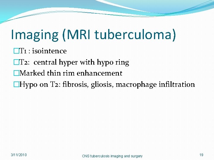 Imaging (MRI tuberculoma) �T 1 : isointence �T 2: central hyper with hypo ring