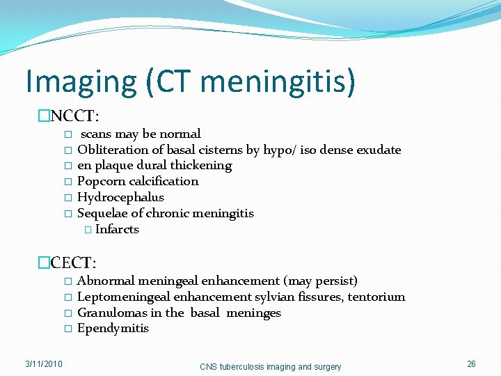 Imaging (CT meningitis) �NCCT: scans may be normal � Obliteration of basal cisterns by