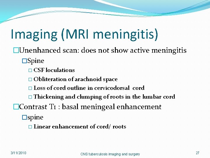 Imaging (MRI meningitis) �Unenhanced scan: does not show active meningitis �Spine � CSF loculations