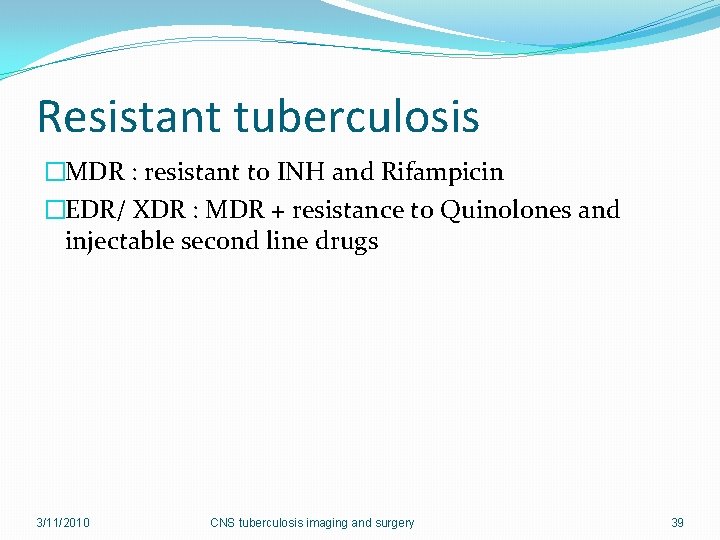 Resistant tuberculosis �MDR : resistant to INH and Rifampicin �EDR/ XDR : MDR +