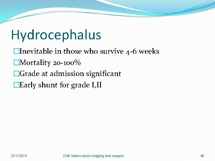 Hydrocephalus �Inevitable in those who survive 4 -6 weeks �Mortality 20 -100% �Grade at