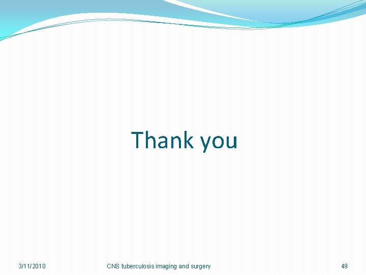 Thank you 3/11/2010 CNS tuberculosis imaging and surgery 49 