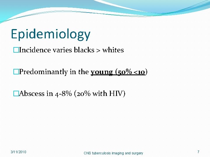 Epidemiology �Incidence varies blacks > whites �Predominantly in the young (50% <10) �Abscess in