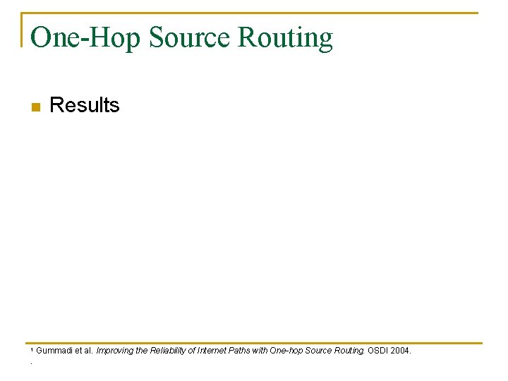 One-Hop Source Routing n 1 . Results Gummadi et al. Improving the Reliability of