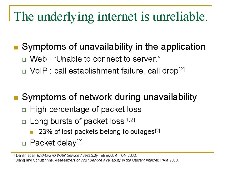 The underlying internet is unreliable. n Symptoms of unavailability in the application q q