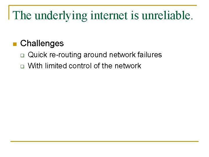The underlying internet is unreliable. n Challenges q q Quick re-routing around network failures