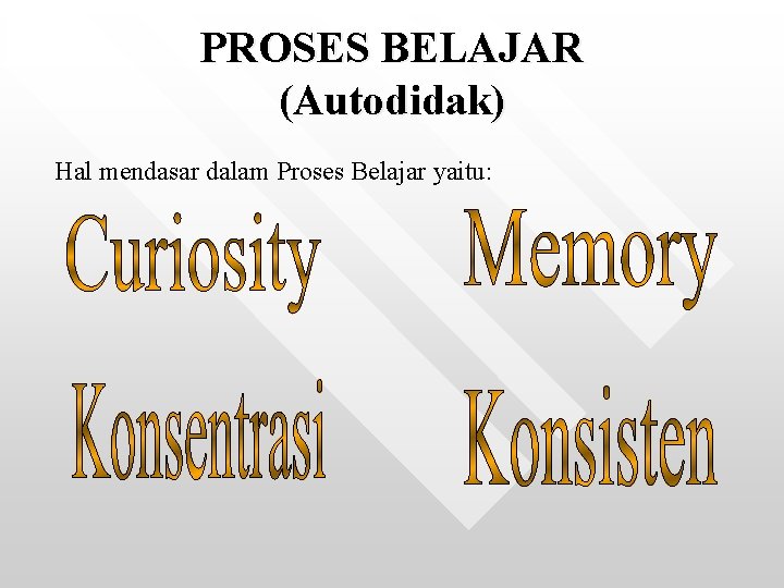 PROSES BELAJAR (Autodidak) Hal mendasar dalam Proses Belajar yaitu: 