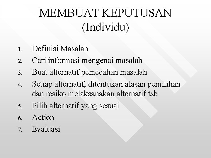 MEMBUAT KEPUTUSAN (Individu) 1. 2. 3. 4. 5. 6. 7. Definisi Masalah Cari informasi