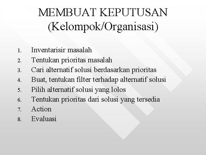 MEMBUAT KEPUTUSAN (Kelompok/Organisasi) 1. 2. 3. 4. 5. 6. 7. 8. Inventarisir masalah Tentukan