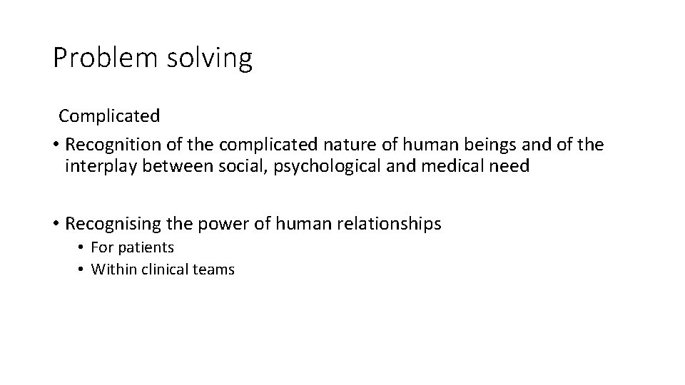 Problem solving Complicated • Recognition of the complicated nature of human beings and of