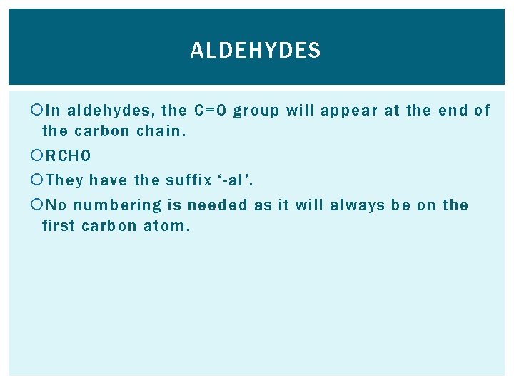 ALDEHYDES In aldehydes, the C=O group will appear at the end of the carbon