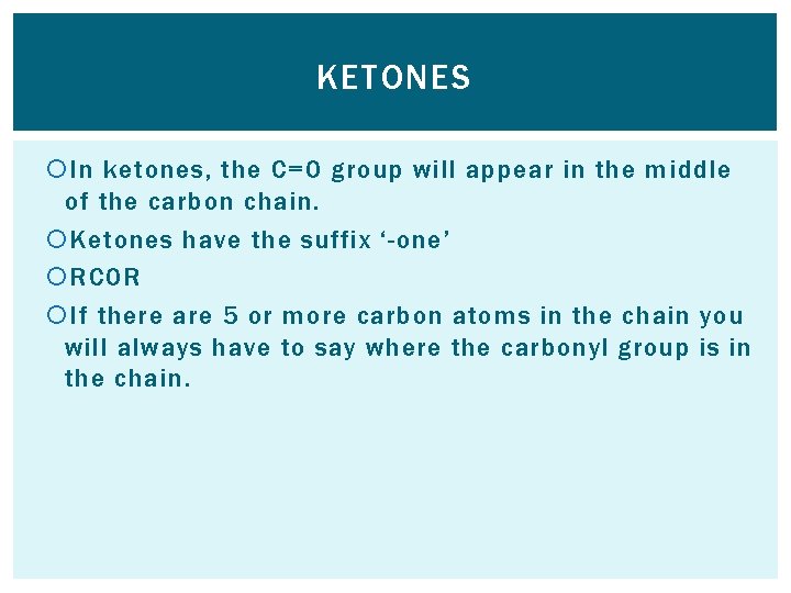 KETONES In ketones, the C=O group will appear in the middle of the carbon