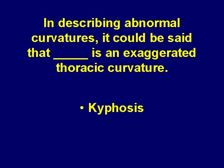 In describing abnormal curvatures, it could be said that _____ is an exaggerated thoracic