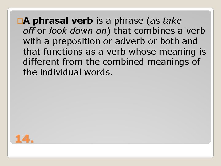 �A phrasal verb is a phrase (as take off or look down on) that