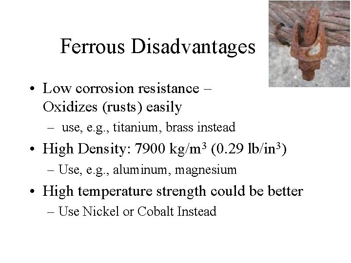 Ferrous Disadvantages • Low corrosion resistance – Oxidizes (rusts) easily – use, e. g.