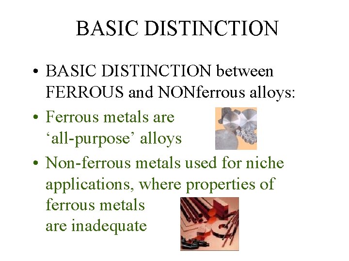 BASIC DISTINCTION • BASIC DISTINCTION between FERROUS and NONferrous alloys: • Ferrous metals are