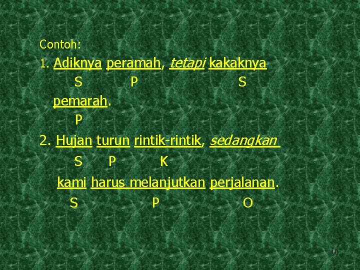 Contoh: 1. Adiknya peramah, tetapi kakaknya S P S pemarah. P 2. Hujan turun