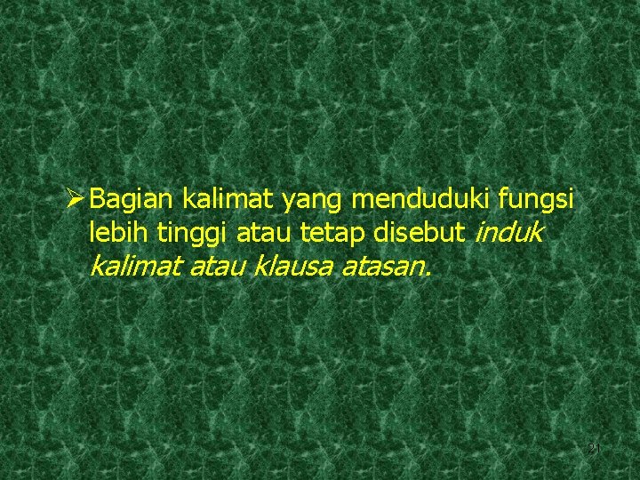 Ø Bagian kalimat yang menduduki fungsi lebih tinggi atau tetap disebut induk kalimat atau
