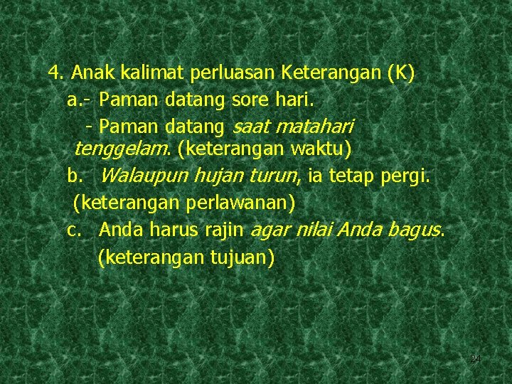 4. Anak kalimat perluasan Keterangan (K) a. - Paman datang sore hari. - Paman