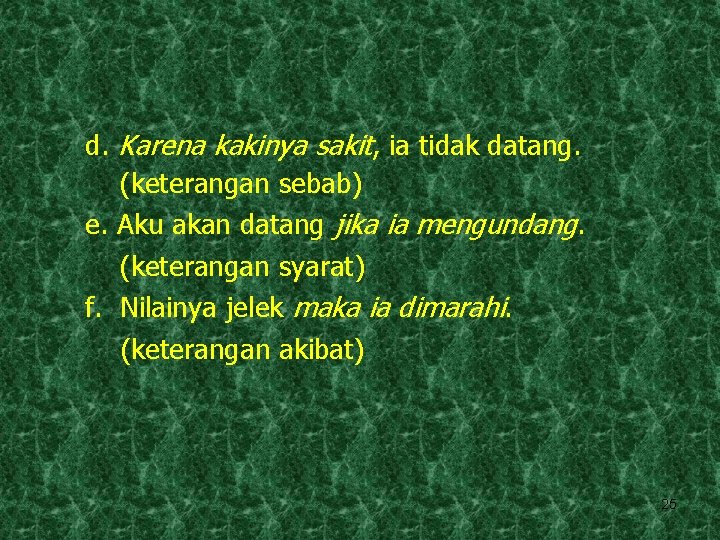 d. Karena kakinya sakit, ia tidak datang. (keterangan sebab) e. Aku akan datang jika