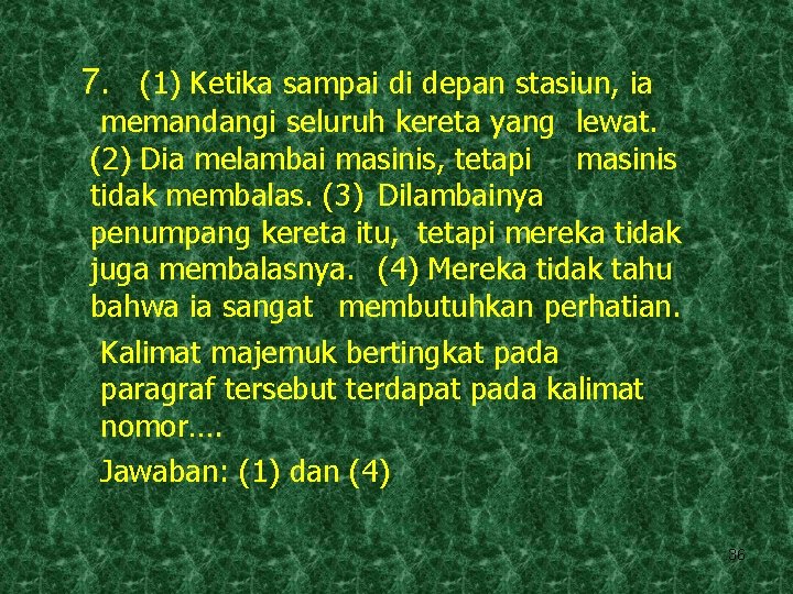7. (1) Ketika sampai di depan stasiun, ia memandangi seluruh kereta yang lewat. (2)