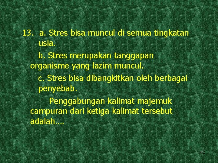13. a. Stres bisa muncul di semua tingkatan usia. b. Stres merupakan tanggapan organisme