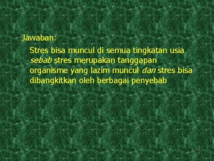 Jawaban: Stres bisa muncul di semua tingkatan usia sebab stres merupakan tanggapan organisme yang