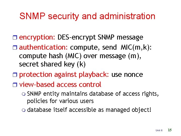 SNMP security and administration r encryption: DES-encrypt SNMP message r authentication: compute, send MIC(m,