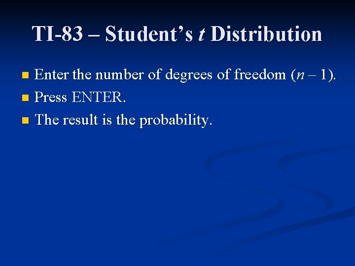 TI-83 – Student’s t Distribution Enter the number of degrees of freedom (n –