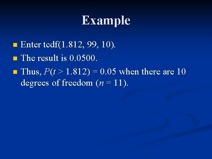 Example Enter tcdf(1. 812, 99, 10). n The result is 0. 0500. n Thus,