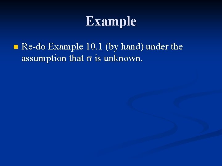 Example n Re-do Example 10. 1 (by hand) under the assumption that is unknown.