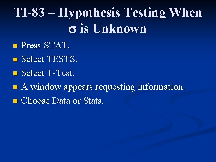 TI-83 – Hypothesis Testing When is Unknown Press STAT. n Select TESTS. n Select