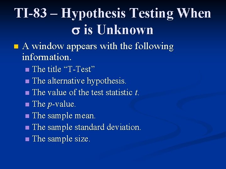 TI-83 – Hypothesis Testing When is Unknown n A window appears with the following