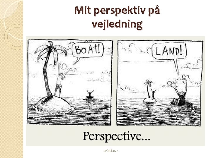 Mit perspektiv på vejledning ©Ole. Løw 