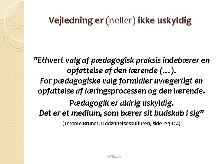 Vejledning er (heller) ikke uskyldig ”Ethvert valg af pædagogisk praksis indebærer en opfattelse af