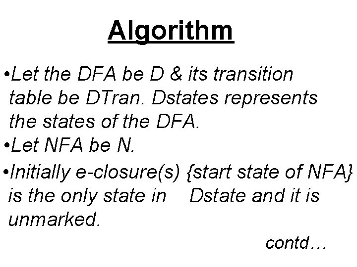 Algorithm • Let the DFA be D & its transition table be DTran. Dstates