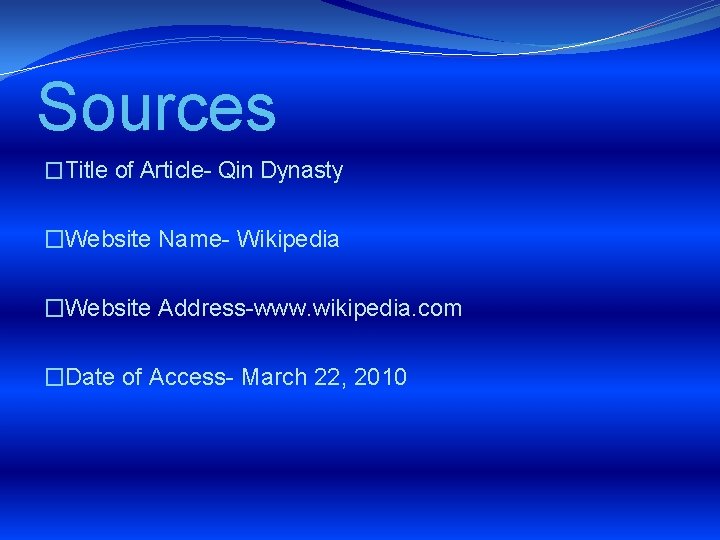 Sources �Title of Article- Qin Dynasty �Website Name- Wikipedia �Website Address-www. wikipedia. com �Date