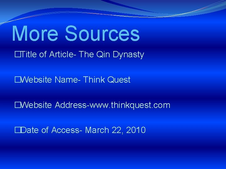 More Sources �Title of Article- The Qin Dynasty �Website Name- Think Quest �Website Address-www.