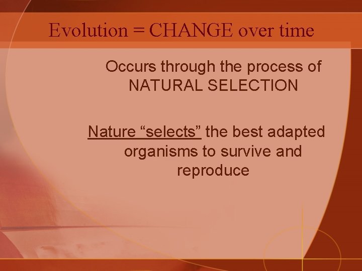 Evolution = CHANGE over time Occurs through the process of NATURAL SELECTION Nature “selects”