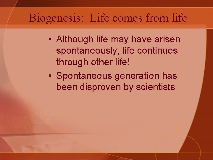 Biogenesis: Life comes from life • Although life may have arisen spontaneously, life continues