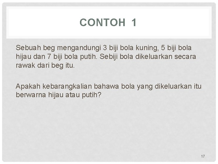 CONTOH 1 Sebuah beg mengandungi 3 biji bola kuning, 5 biji bola hijau dan