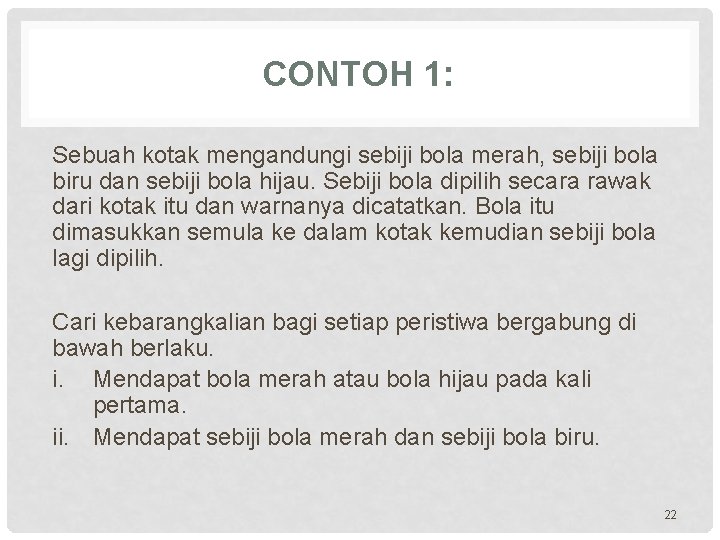 CONTOH 1: Sebuah kotak mengandungi sebiji bola merah, sebiji bola biru dan sebiji bola