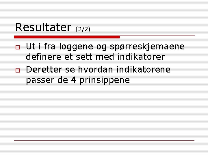 Resultater o o (2/2) Ut i fra loggene og spørreskjemaene definere et sett med