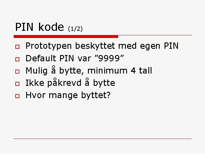 PIN kode o o o (1/2) Prototypen beskyttet med egen PIN Default PIN var