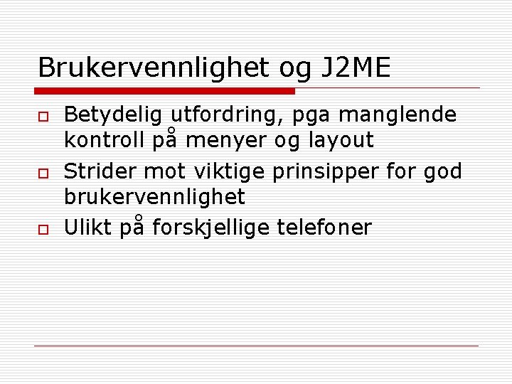 Brukervennlighet og J 2 ME o o o Betydelig utfordring, pga manglende kontroll på